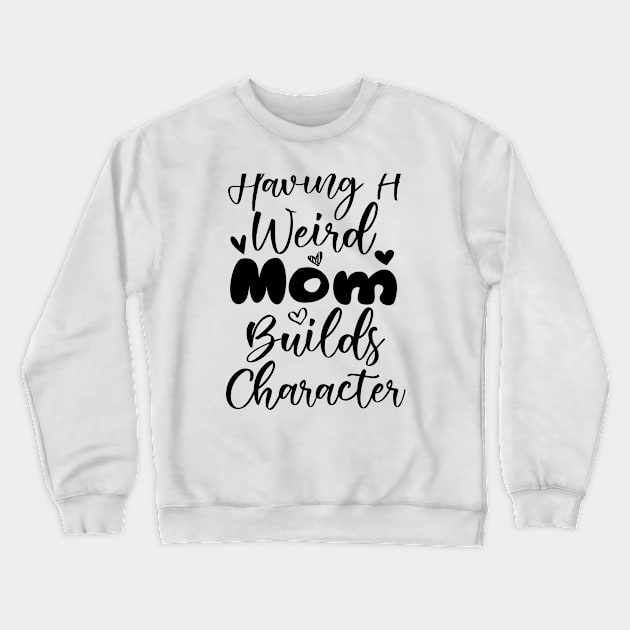 Having a Weird Mom Builds Character Crewneck Sweatshirt by kirayuwi